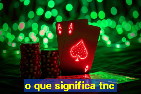 o que significa tnc